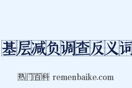基层减负调查反义词是什么意思的图片